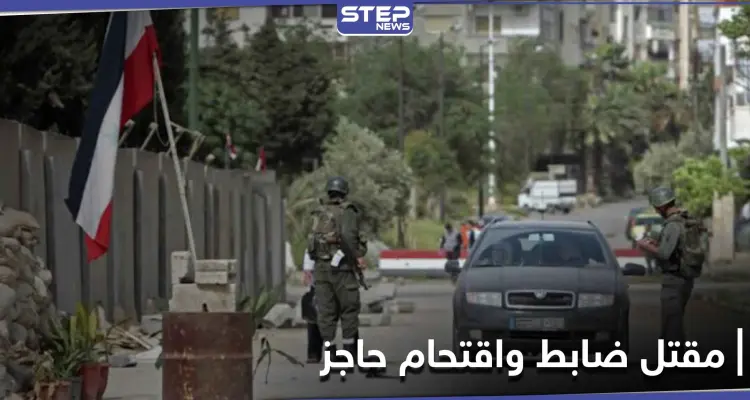 ما بين مقتل الضابط "أبو حيدر" في نوى ومهاجمة الحاجز بـ الحراك.. إليك تفاصيل ما يجري بدرعا: أخبار