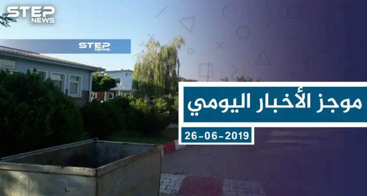 موجز أخبار الوضع السوري ليوم الأربعاء 26-06-2019: أخبار