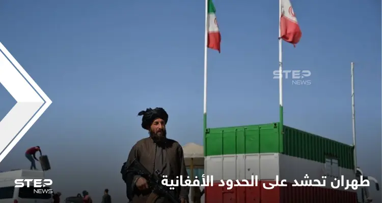 طهران تحشد عسكرياً على الحدود الإيرانية الأفغانية ومصادر إيرانية تكشف للإعلام العربي الهدف من تحركاتها: أخبار