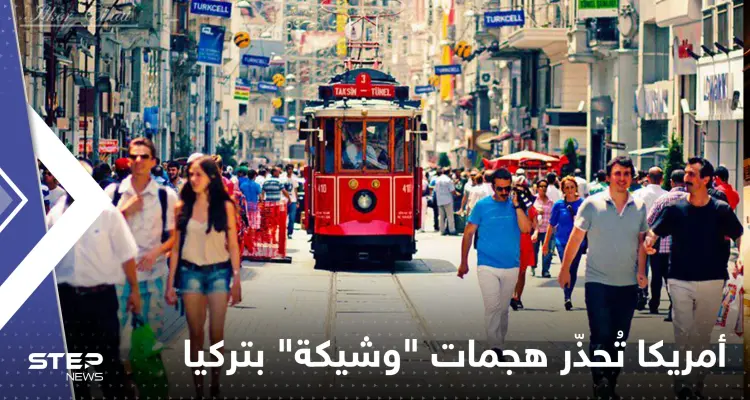 أمريكا تحذر من "هجمات إرهابية" وشيكة محتملة في تركيا وتُحدد أهدافها: أخبار