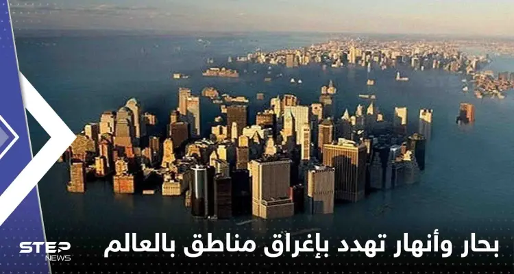 بحار وأنهار تهدد بإغراق مدن ومناطق بالعالم.. تقرير يكشف التفاصيل: أخبار