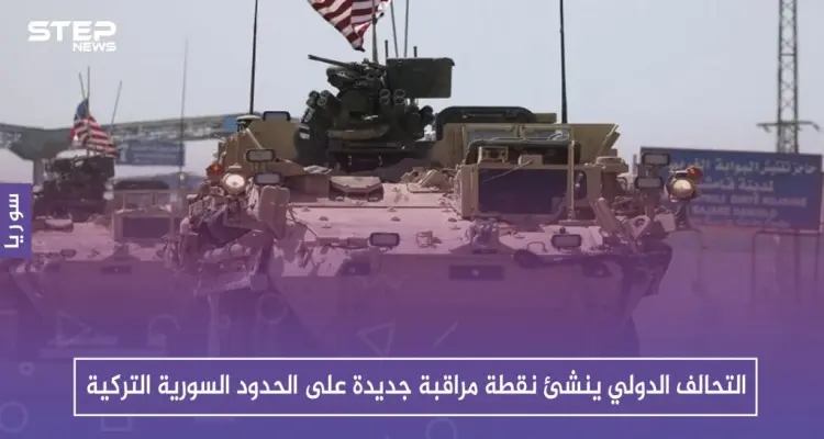 التحالف الدولي ينشئ نقطة مراقبة جديدة على الحدود السورية التركية: أخبار
