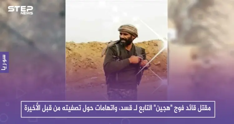 مقتل قائد فوج "هجين" التابع لـ قسد، واتهامات حول تصفيته من قبل الأخيرة: أخبار