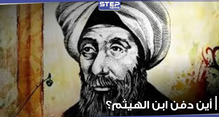 بمناسبة ذكرى رحيله.. هل حقاً غادر ابن الهيثم مصر؟ وأين دفن في القاهرة أم سوريا أم البصرة؟: أخبار