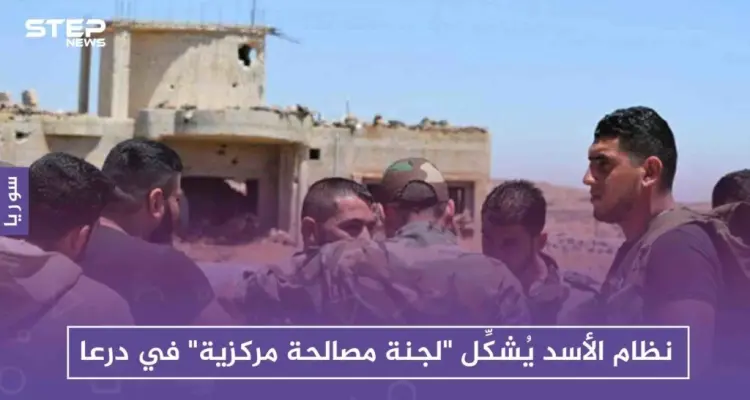 نظام الأسد يُشكِّل "لجنة مصالحة مركزية" في درعا .. وقيادي يستهزئ: أخبار