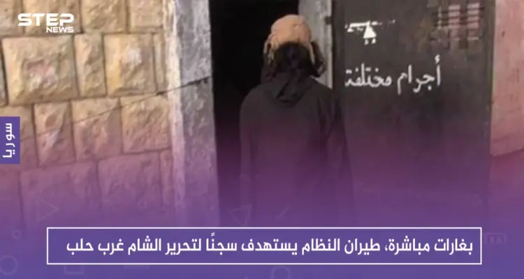 بغارات مباشرة، طيران النظام يستهدف سجنًا لتحرير الشام غرب حلب: أخبار