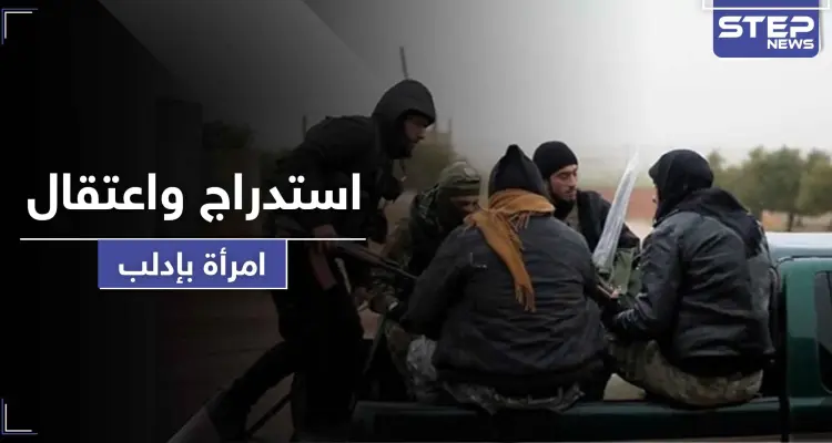 استدرجوها لاستلام مساعدات.. " تحرير الشام " تعتقل امرأة وتحقق معها بعد خداعها: أخبار