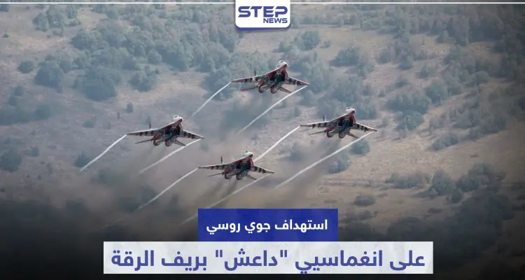 الطيران الروسي يستهدف انغماسيي "داعش" بريف الرقة.. وقوات النظام السوري تستنفر: أخبار