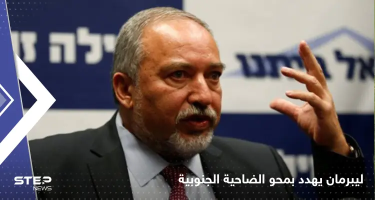 ليبرمان لحزب الله: أي هجوم سنمحو الضاحية الجنوبية بأكملها في بيروت: أخبار