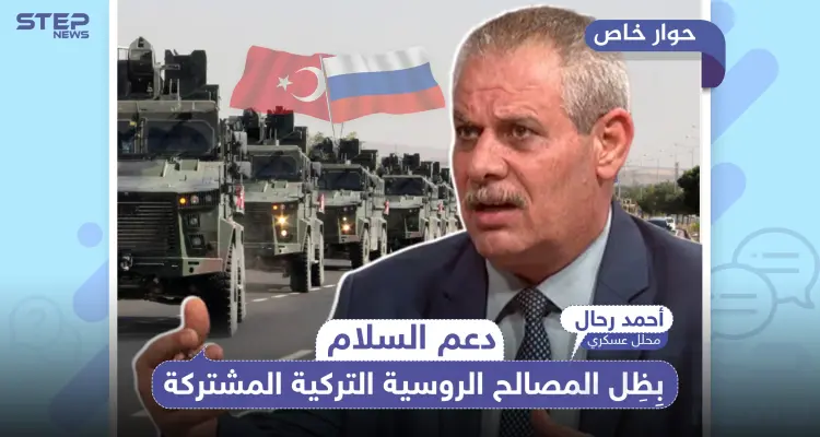 العميد أحمد رحال يوضح لـ"ستيب" وضع "دعم السلام" بظل المصالح المشتركة بين تركيا وروسيا: أخبار