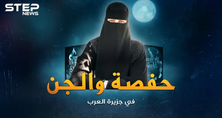 نصطاد اللهب.. حفصة المنقبة التي قادت الأمريكان للبحث عن الجن والسحر بجزيرة العرب: أخبار