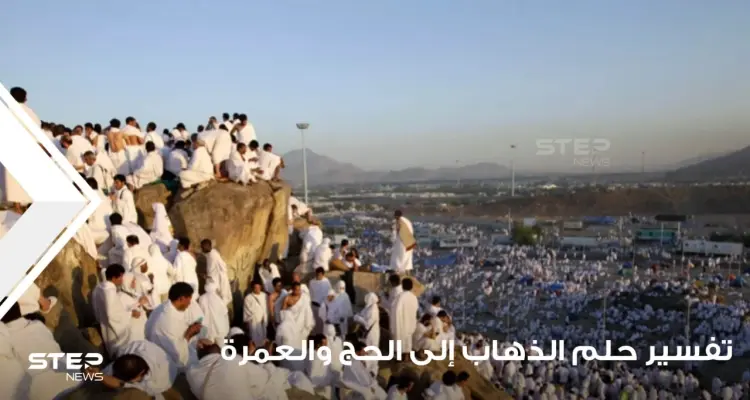 تفسير حلم الذهاب إلى الحج والعمرة والتحضير لذلك والأعمال المتعلقة به: أخبار