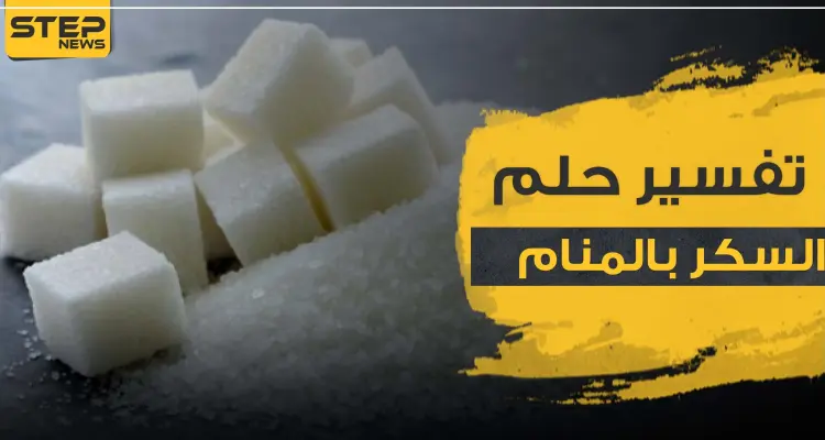 تفسير حلم السكر في المنام للرجل والمرأة المتزوجة وغير المتزوجة: أخبار