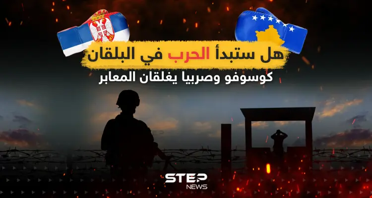 هل ستبدأ الحرب في البلقان ... كوسوفو وصربيا تغلقان المعابر: أخبار