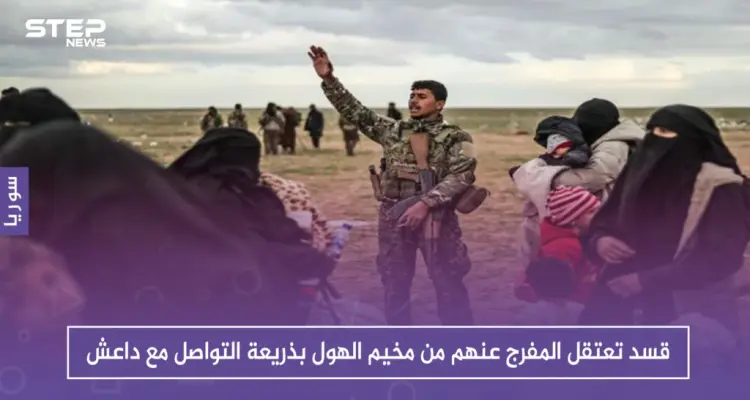 قسد تعتقل المفرج عنهم من مخيم الهول بذريعة التواصل مع داعش: أخبار