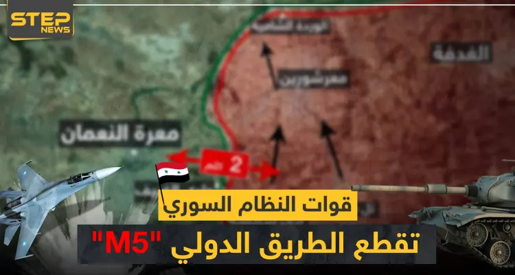 بالخريطة|| قوات النظام السوري تصل الطريق "M5"..وتسيطر ناريًا على أجزاء من معرة النعمان: أخبار