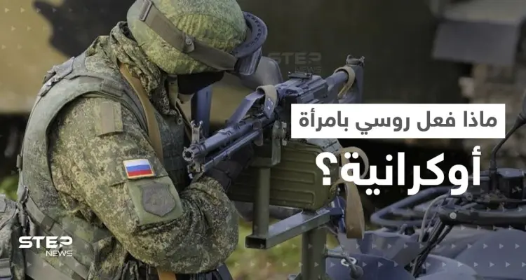 بعد أن قتل زوجها.. تقرير يكشف ما فعله قائد عسكري روسي بـ امرأة أوكرانية: أخبار