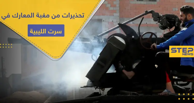 طبول الحرب تقرع في سرت بـ ليبيا.. مجلس النواب يدعو مصر للتدخل عسكريًا والإمارات تحذر: أخبار