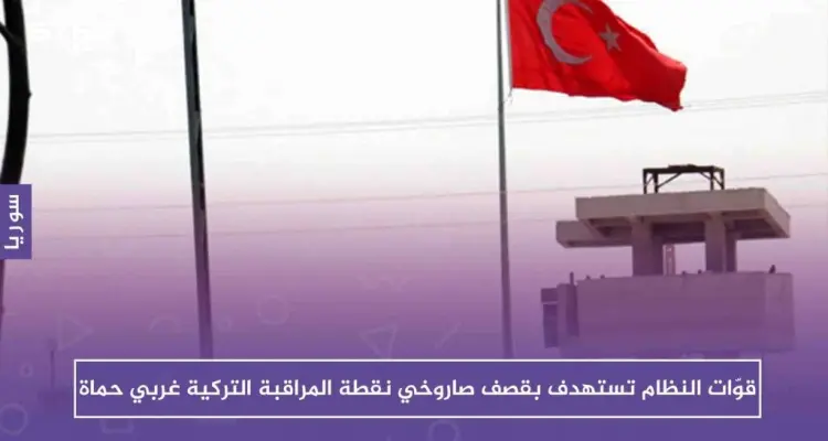 قوّات النظام تستهدف بقصف صاروخي نقطة المراقبة التركية غربي حماة: أخبار