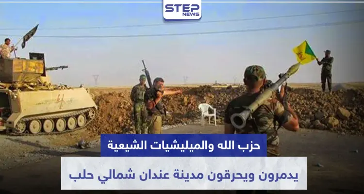 بفتوى طائفية.. حزب الله والميليشيات الشيعية يدمرون ويحرقون مدينة عندان شمالي حلب!: أخبار