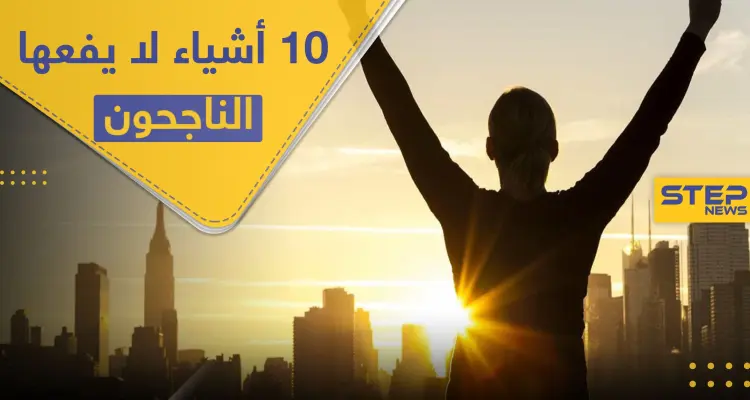 قواعد النجاح.. 10 أشياء لا يقوم بها الأشخاص الناجحون: أخبار