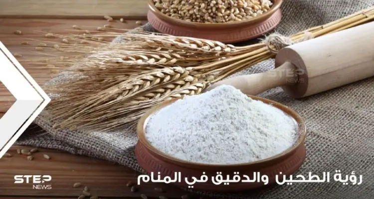 رؤية الدقيق في المنام والطاحونة ودلالاته على الأمور السيئة والجيدة: أخبار