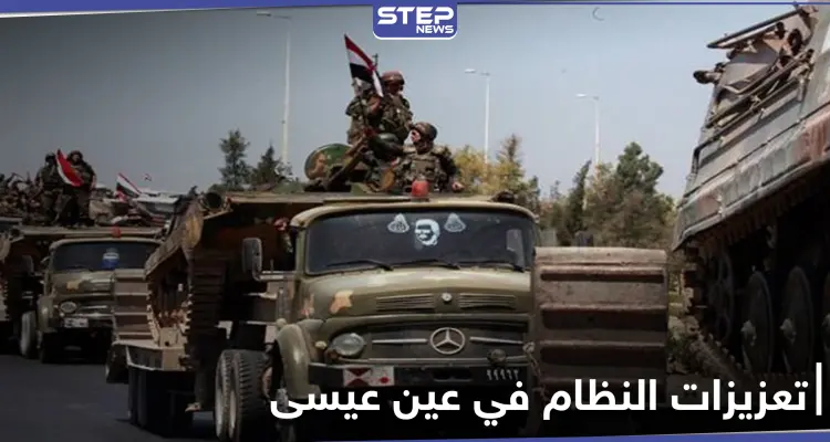 خاص||تعزيزات عسكرية لقوات النظام تصل عين عيسى وسط قصف مدفعي تتعرض له المدينة: أخبار