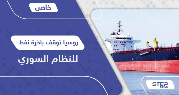 خاص|| روسيا توقف باخرة نفط للنظام السوري ومفاجأة حول صاحبها الذي وصف بـ"المقاتل الشرس": أخبار