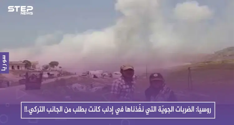 روسيا: الضربات الجويّة التي نفّذناها في إدلب كانت بطلب من الجانب التركي.!!: أخبار