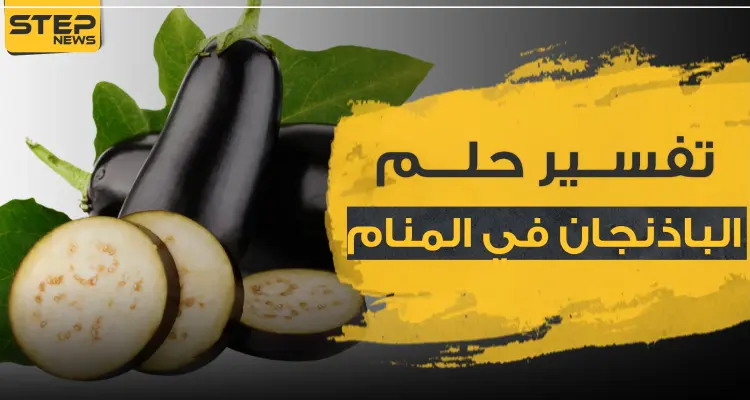 تفسير حلم الباذنجان في المنام: أخبار