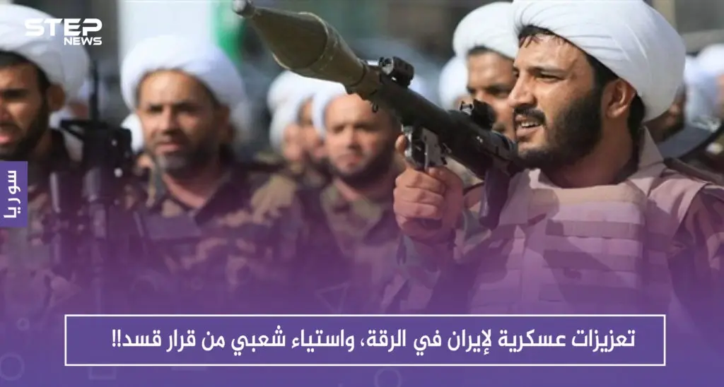 تعزيزات عسكرية لإيران في الرقة، واستياء شعبي من قرار قسد!!: تعزيزات عسكرية