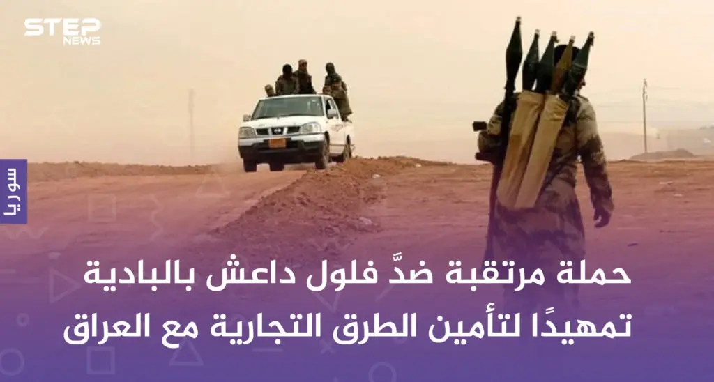 حملة مرتقبة ضدَّ فلول داعش بالبادية، تمهيدًا لتأمين الطرق التجارية مع العراق: البادية