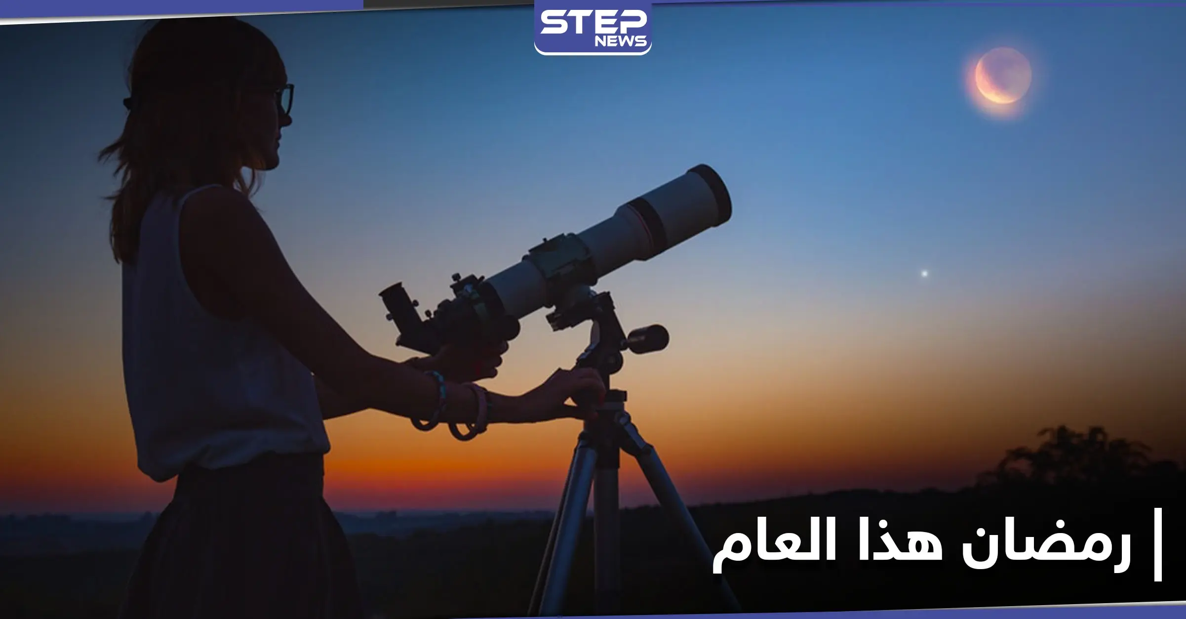 خبراء فلك يكشفون مفاجأة تتعلق بهلال رمضان هذا العام.. و3 نصائح لتحري رؤيته بوضوح: غروب الشمس