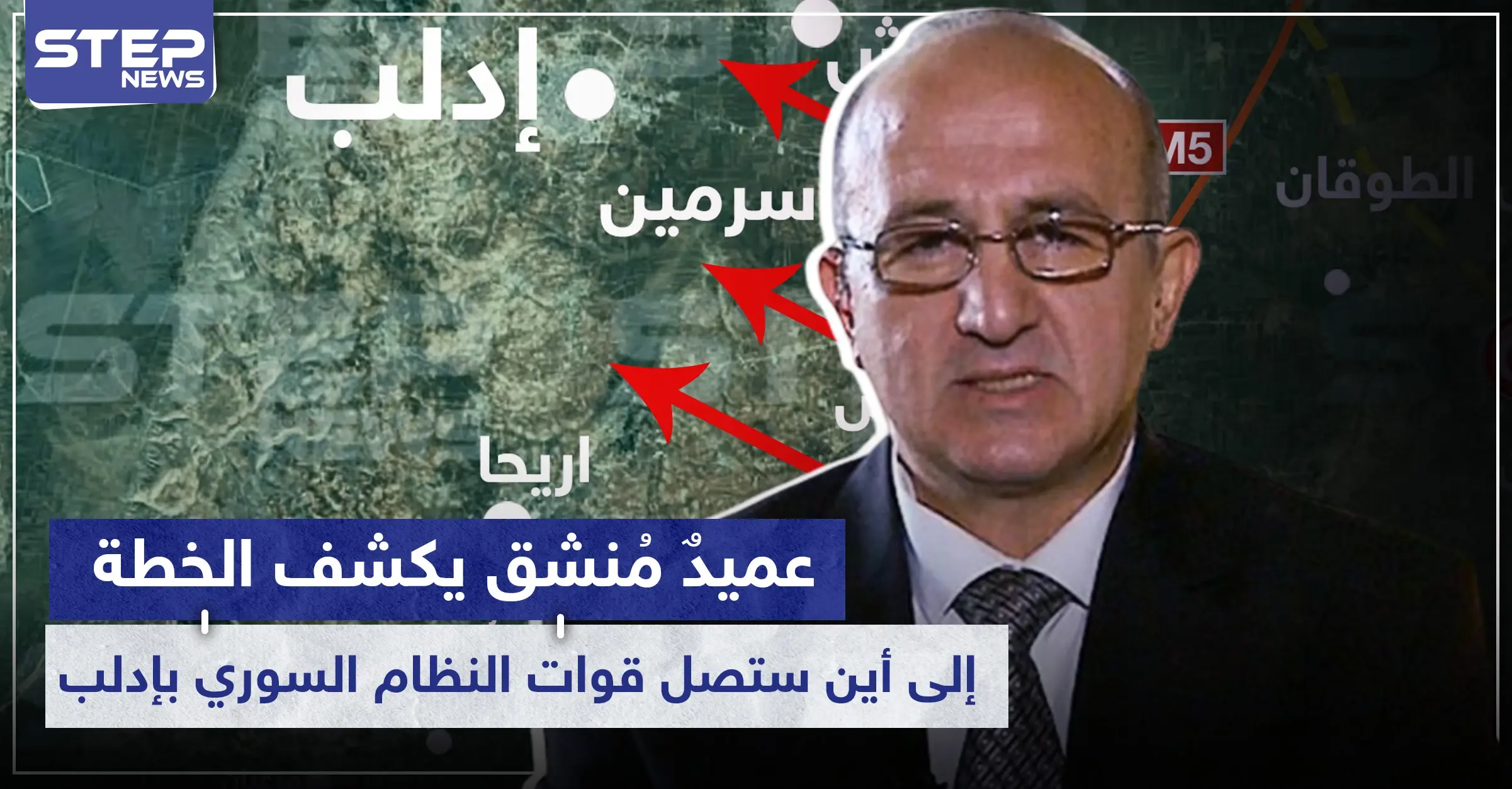 خاص|| عميدٌ مُنشق يكشف الخطة ويوضّح إلى أين ستصل قوات النظام السوري بإدلب: معارك إدلب