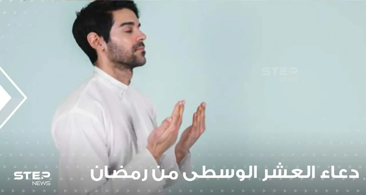 دعاء العشر الوسطى من رمضان  أيام بها يسموا العباد ويطلبون مغفرة من ربهم: ترفع ذكري وان تضع وزري