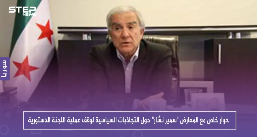 حوار خاص مع المعارض "سمير نشار" حول التجاذبات السياسية لوقف عملية اللجنة الدستورية: تقارير