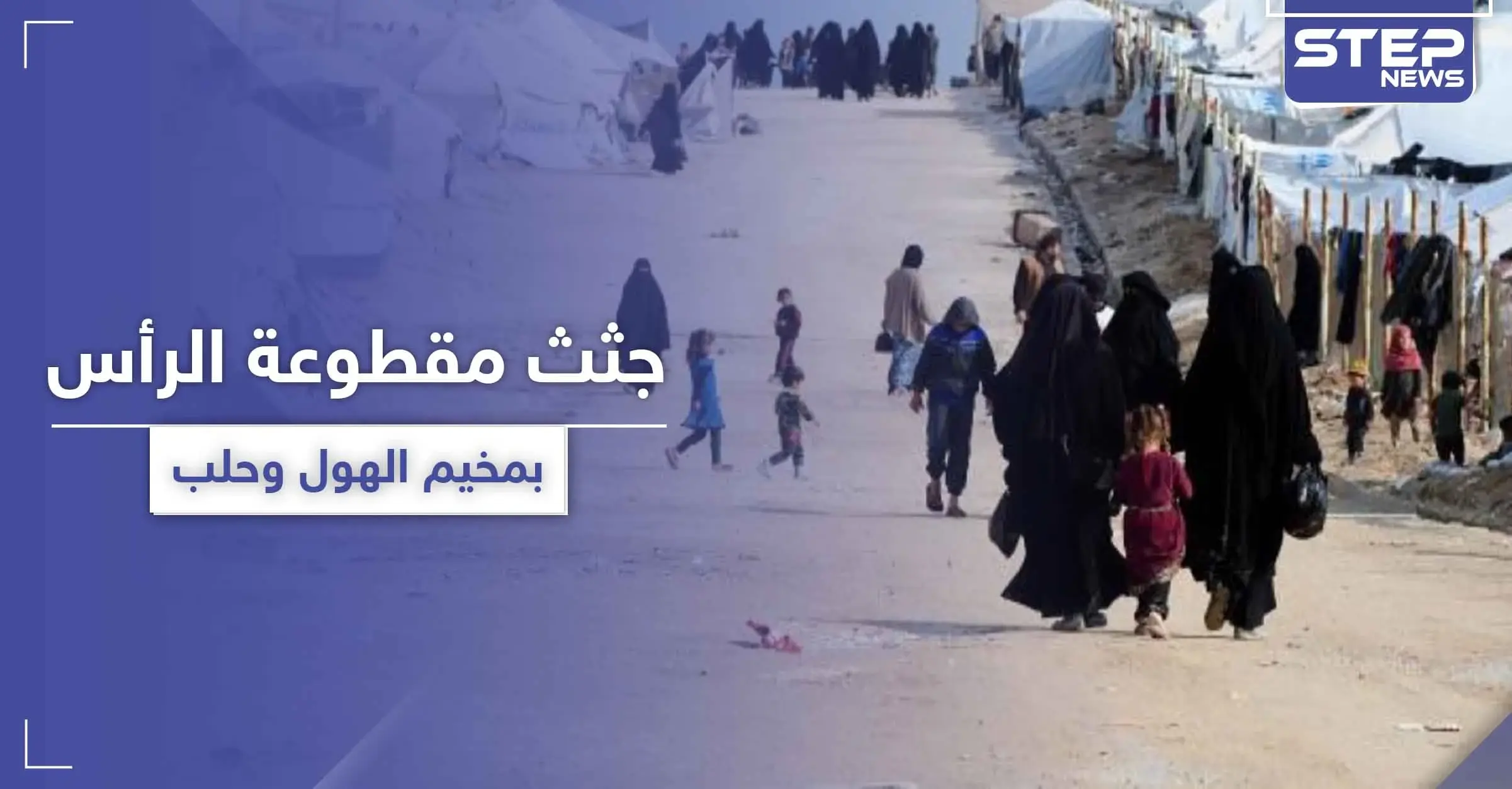 جثث مفصولة الرأس بـ مخيم الهول وأخرى مطعونة بحلب.. فلتان أمني بمناطق النظام السوري و"قسد"!: مداهمات