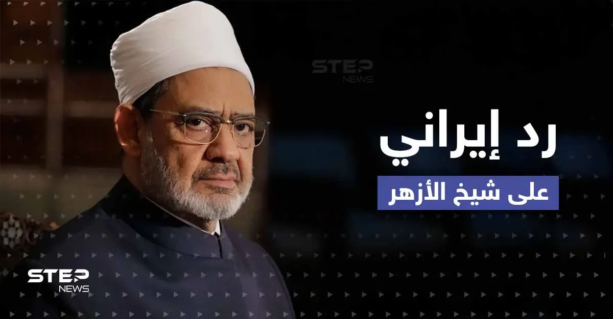 إيران ترد على شيخ الأزهر بعد دعوته لحوار "سُنّي - شيعي" وتوحيد المسلمين: أحمد الطيب