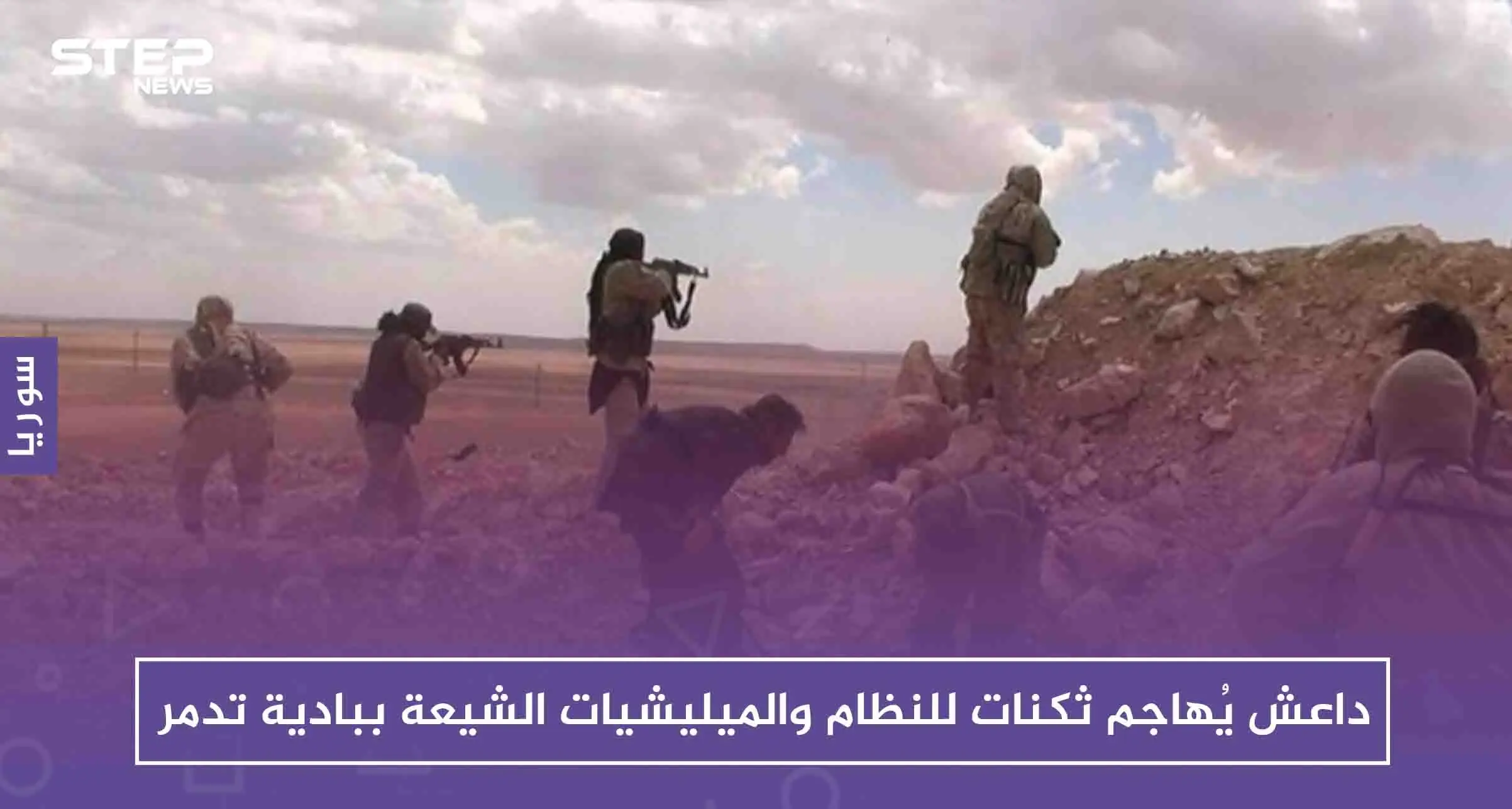 داعش يُهاجم ثكنات للنظام والميليشيات الشيعة ببادية تدمر موقعًا خسائر فادحة: تدمر