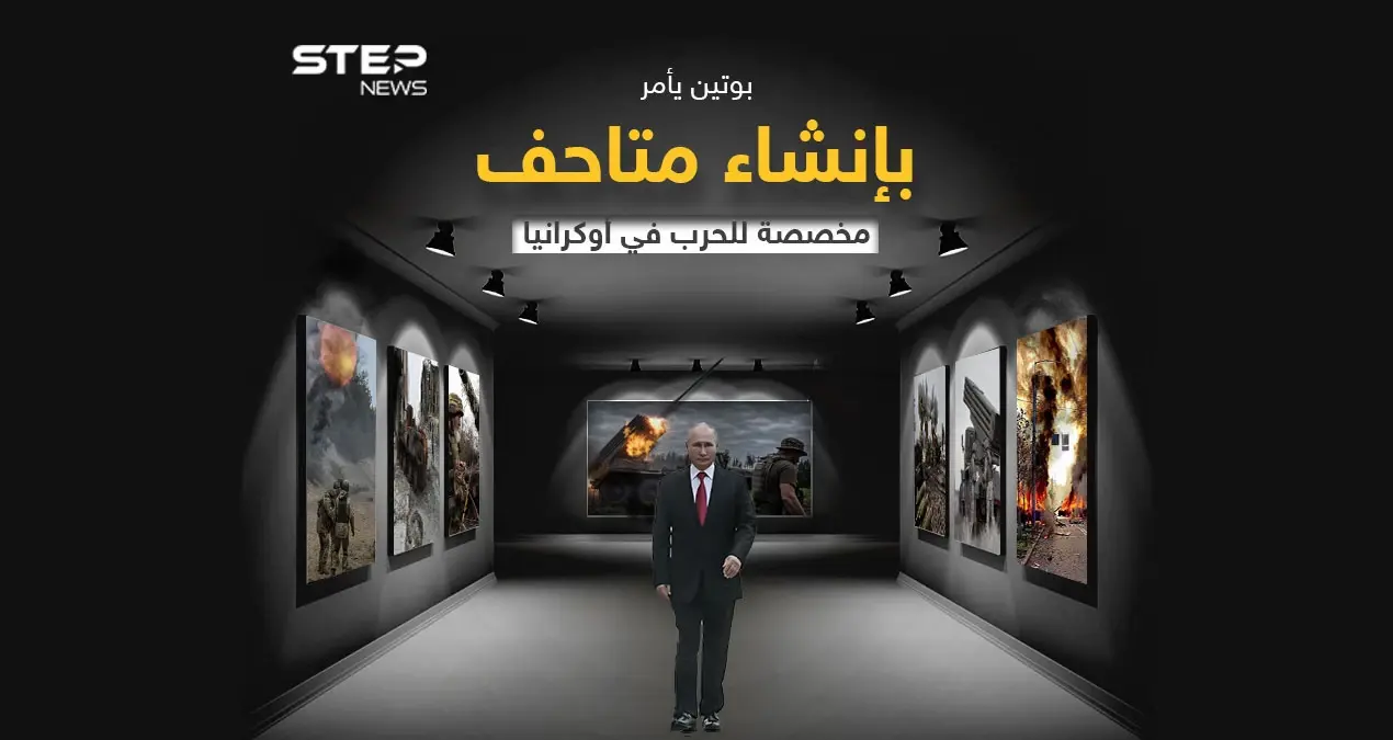 الرئيس الروسي يصدر تعليماته بإنشاء متاحف مخصصة لتوثيق الهجوم العسكري على أوكرانيا: أزمة أوكرانيا