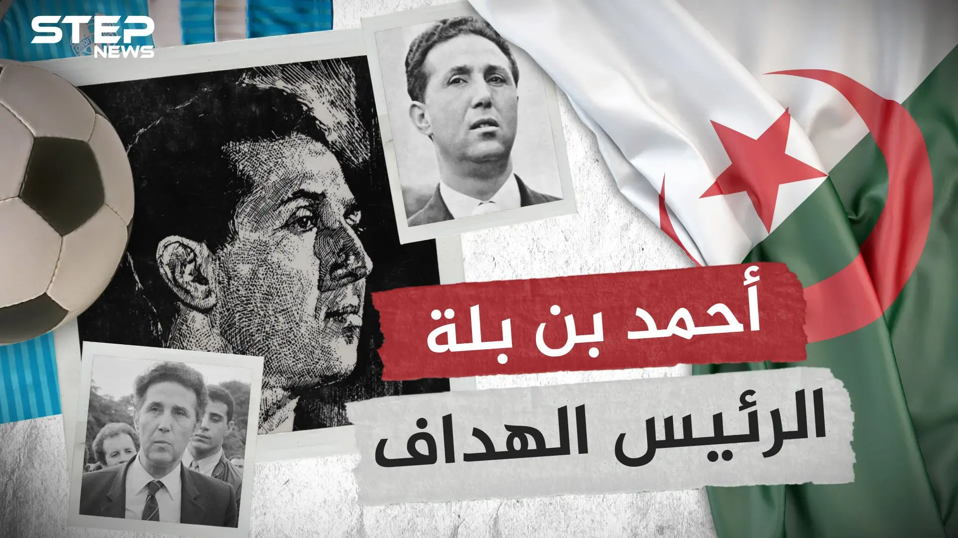 أحمد بن بلة رئيس استقلال الجزائر ... لاعب كرة قدم وثائر شرس ورئيس غير محظوظ تعرف على قصته: رئيس الجزائر