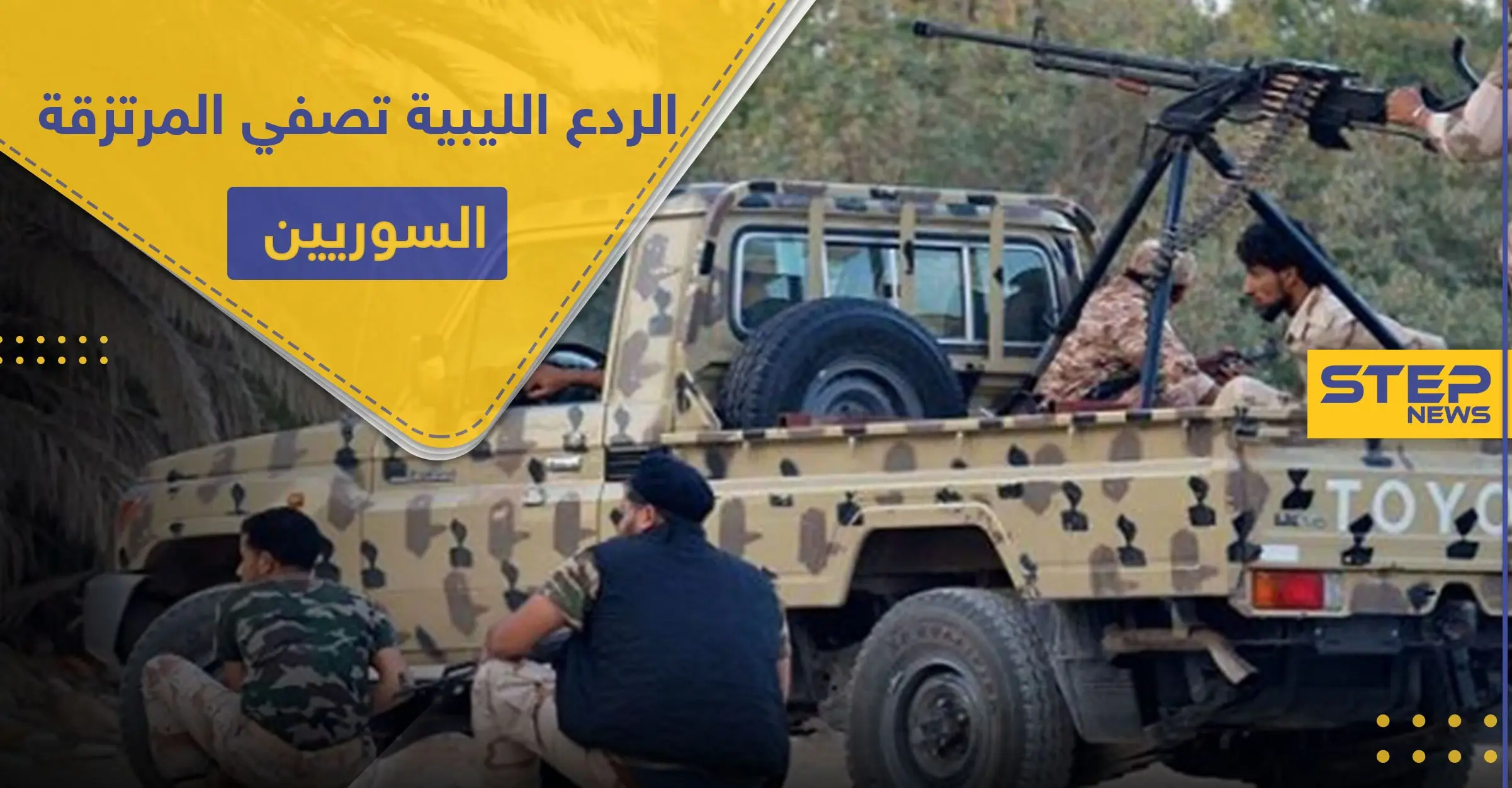 قوات الردع الليبية تضيّق على المرتزقة السوريين في البلاد.. حالات خطف وتصفية وحصار: فائز السراج