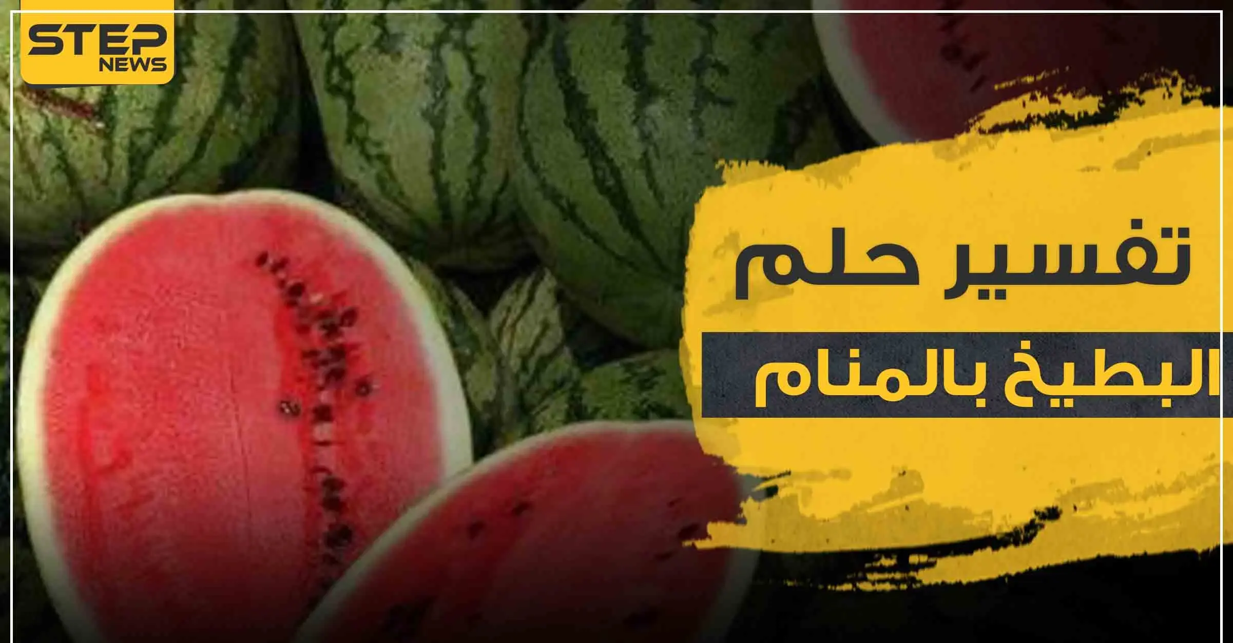 تفسير رؤية البطيخ في المنام حسب المفسرين ولجميع أفراد العائلة: تفسير الاحلام