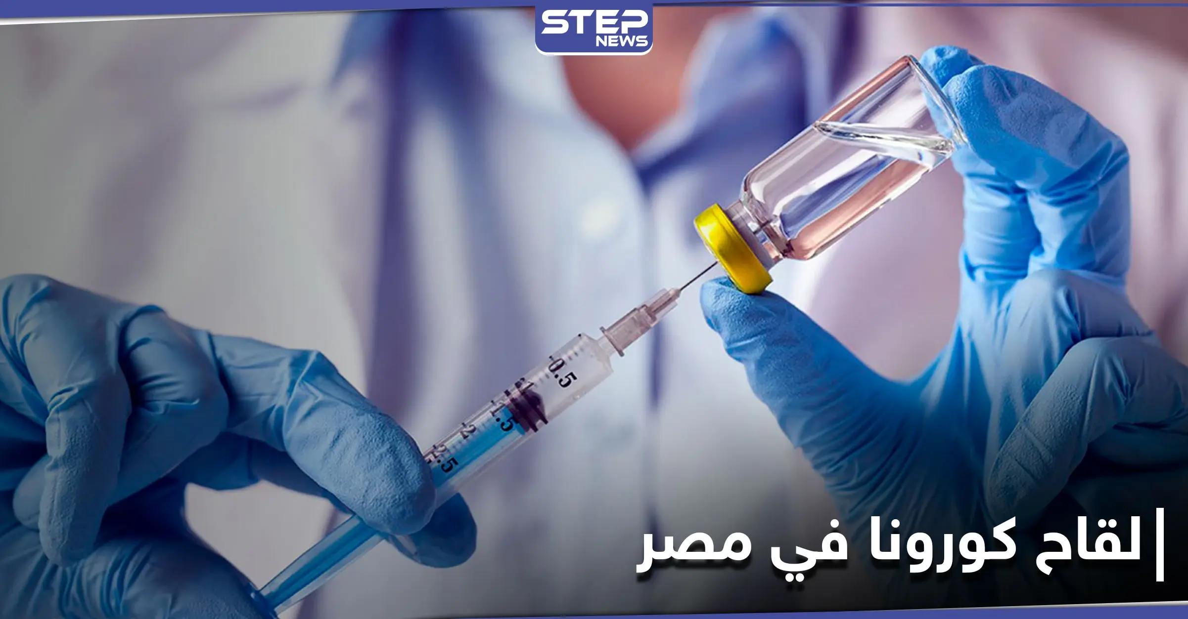 الأطباء أولاً .. مصر تعلن خطة توزيع لقاح كورونا على البلاد: فيروس كورونا
