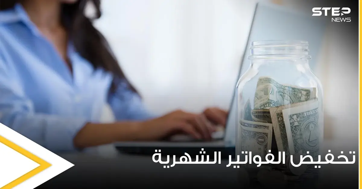 3 طرق بسيطة تساعد على تخفيض الفواتير الشهرية وتزيد قدرتنا على التوفير: نصائح