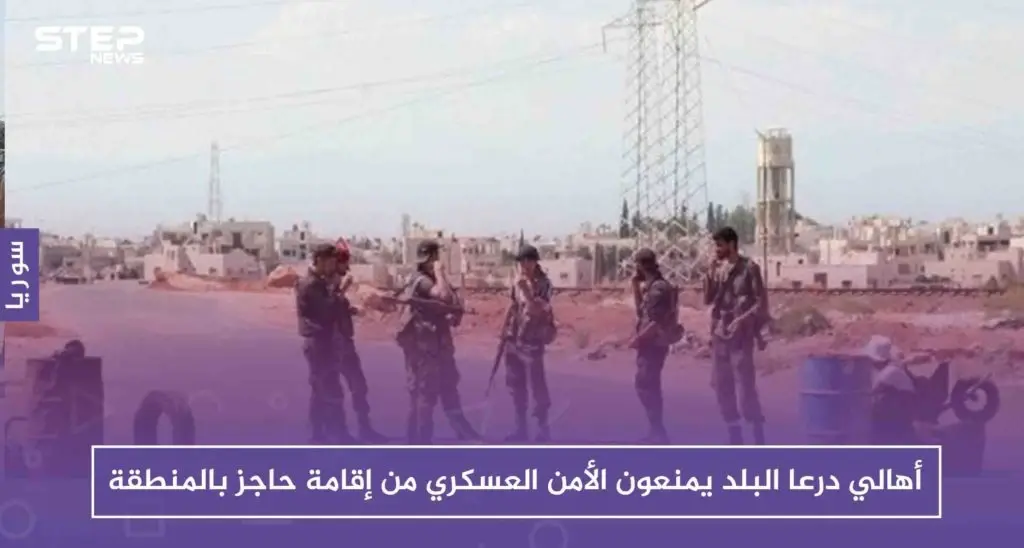 أهالي درعا البلد يمنعون الأمن العسكري من إقامة حاجز بالمنطقة، والتفاصيل!!: درعا