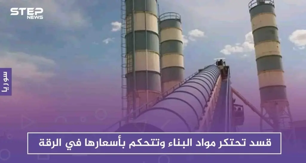 قسد تحتكر مواد البناء وتتحكم بأسعارها في الرقة: الرقة