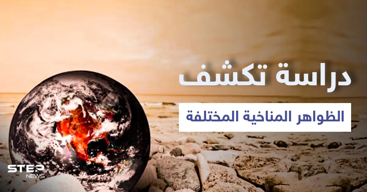 دراسة تكشف سبب الظواهر المناخية المختلفة والكوارث الطبيعية التي يشهدها العالم وتتوقع القادم للأرض: دراسة حديثة