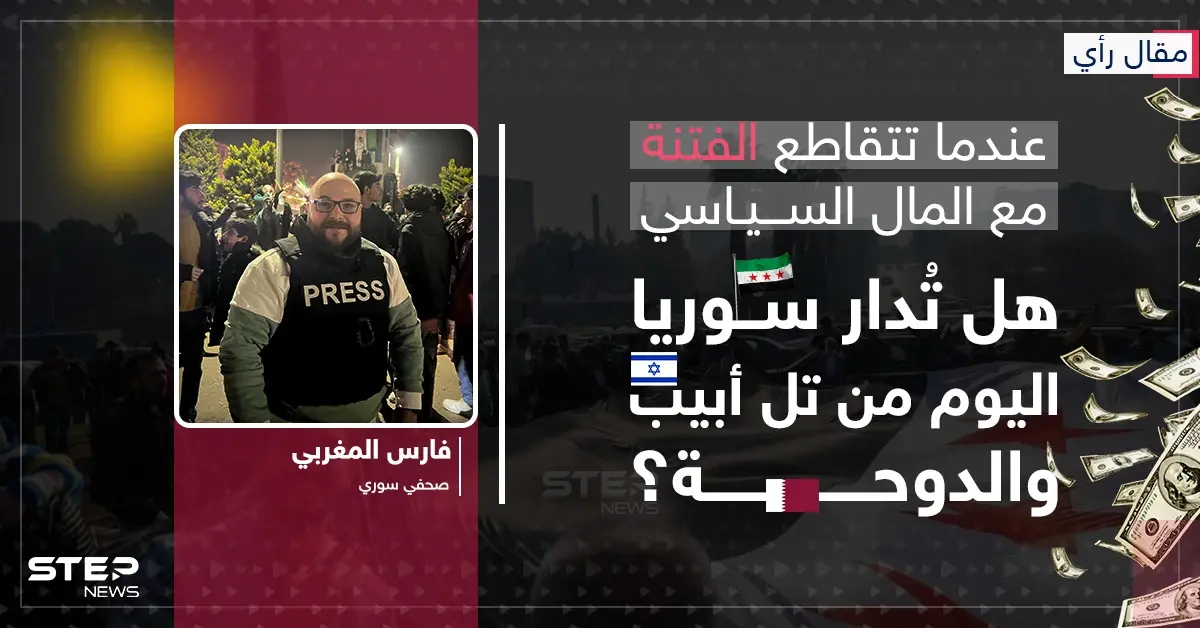 مقال رأي | عندما تتقاطع الفتنة مع المال السياسي: هل تُدار سوريا اليوم من تل أبيب والدوحة؟: مقال رأي