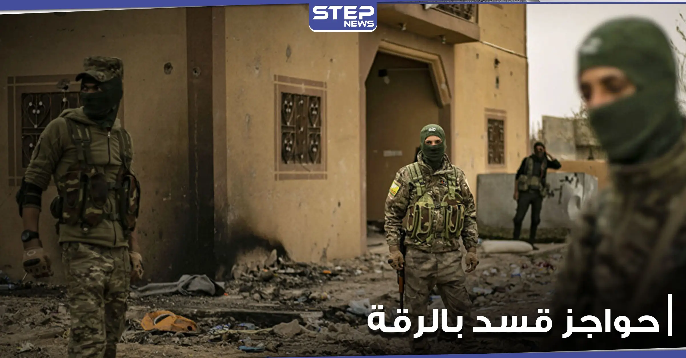 توترات وحواجز طيارة لميليشيا قسد في الرقة.. ومصدر يوضح الأسباب: ريف الرقة